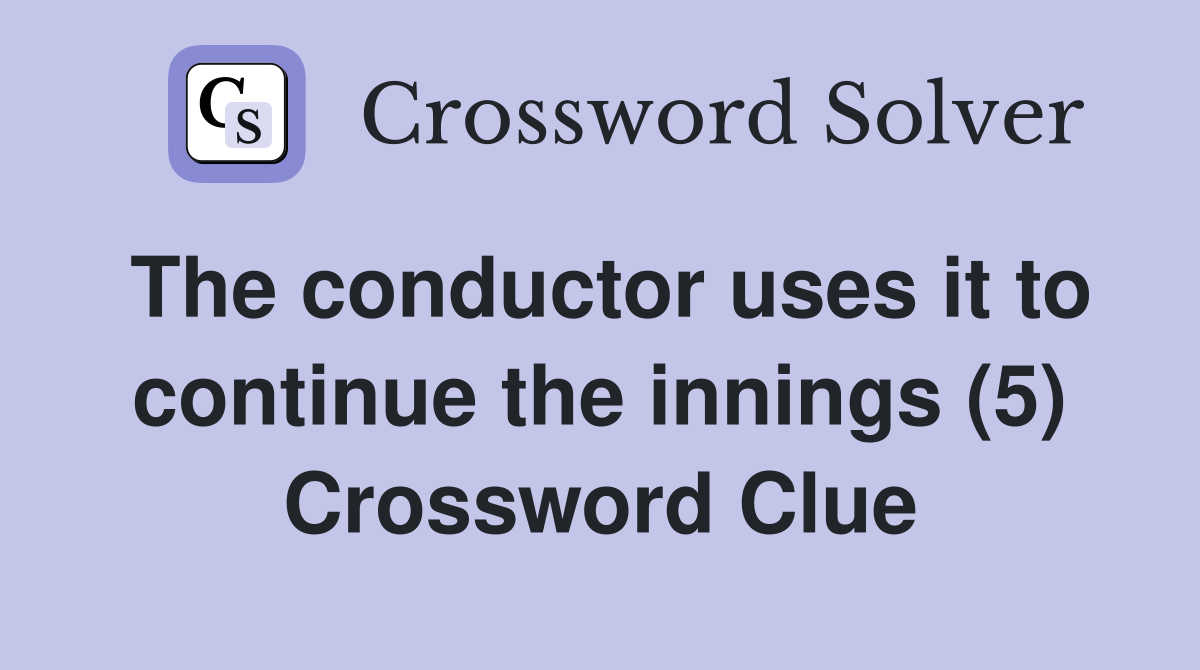 The conductor uses it to continue the innings (5) Crossword Clue