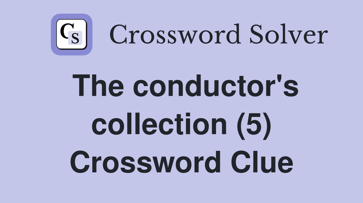 The conductor's collection (5) Crossword Clue