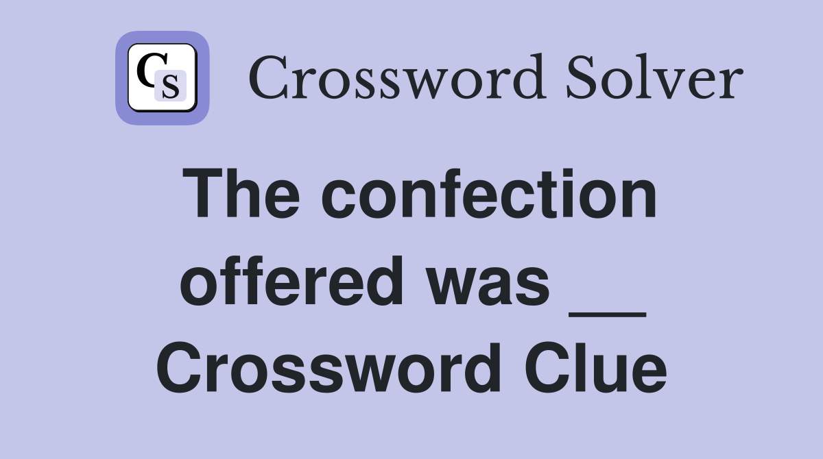 The confection offered was __ Crossword Clue