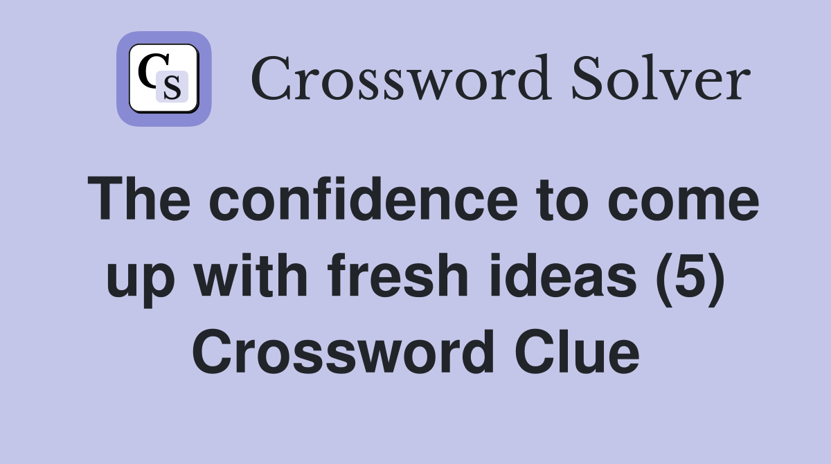 The confidence to come up with fresh ideas (5) Crossword Clue