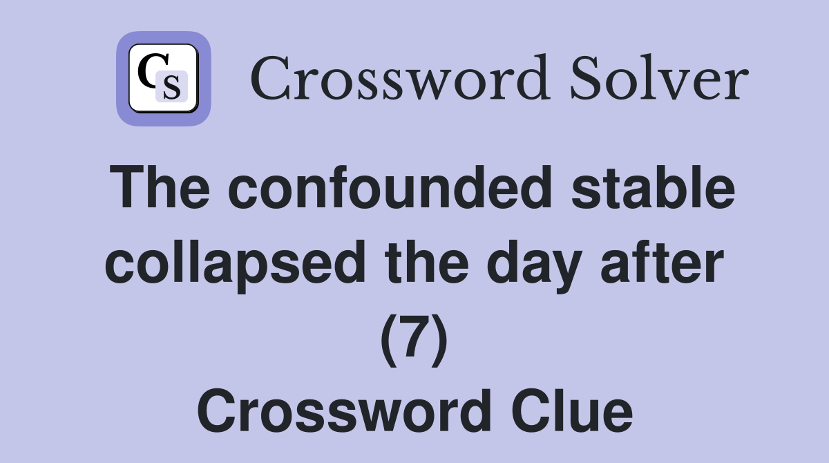 The confounded stable collapsed the day after (7) Crossword Clue