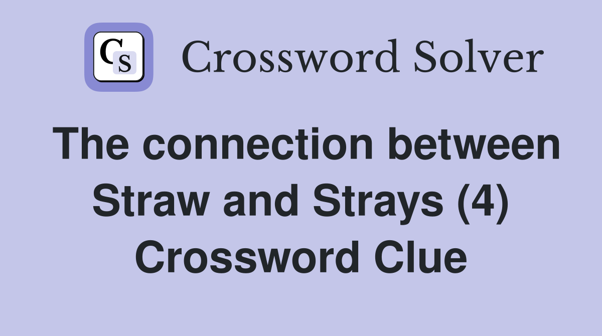The connection between Straw and Strays (4) Crossword Clue