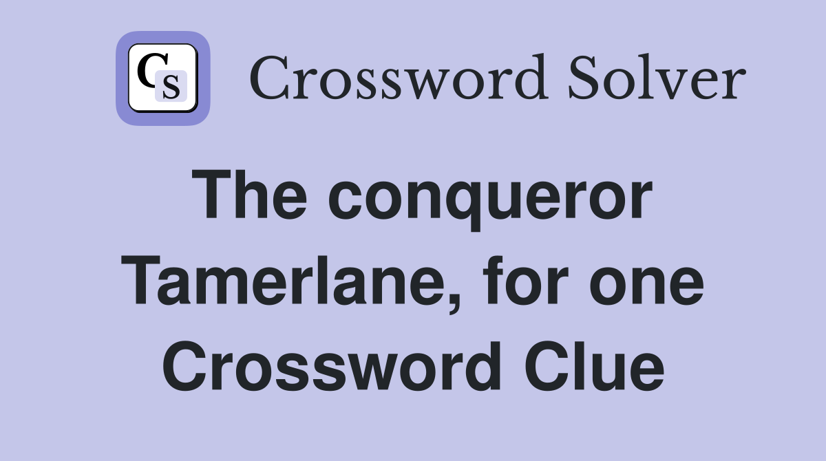 The conqueror Tamerlane, for one Crossword Clue
