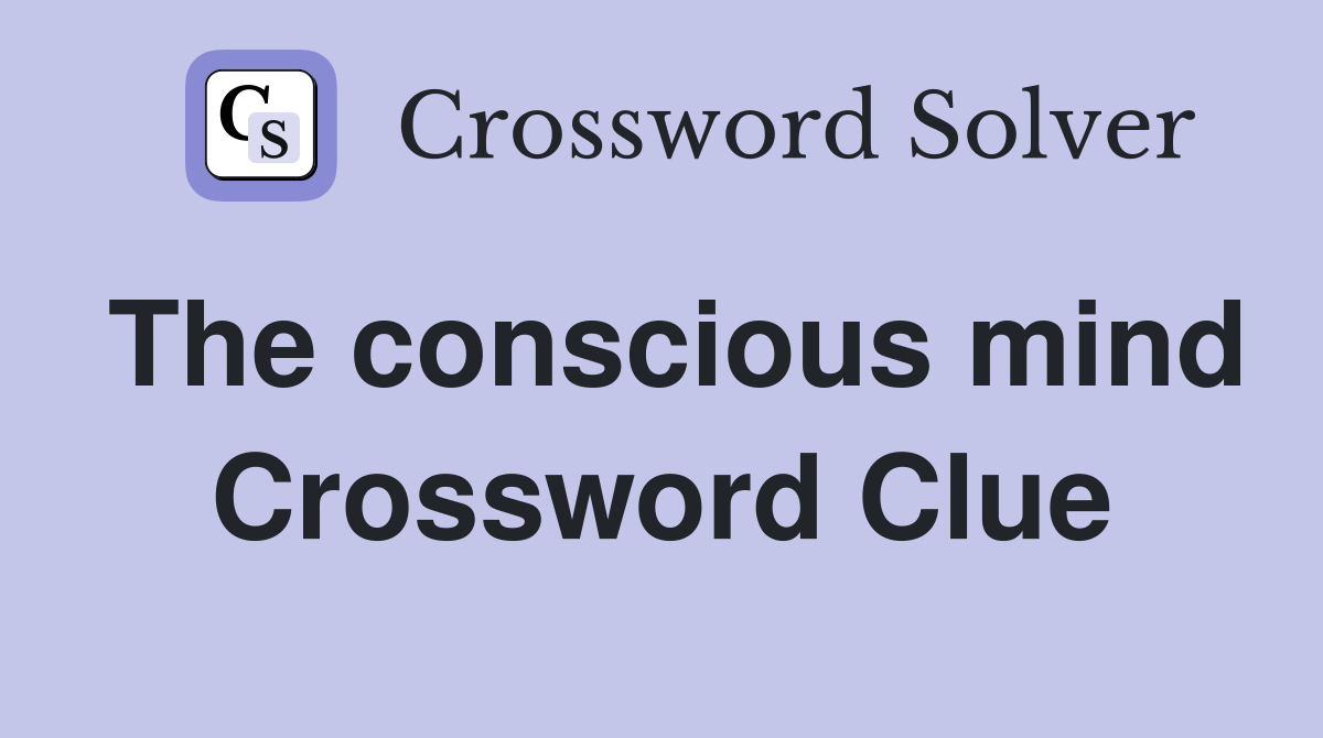 The conscious mind Crossword Clue