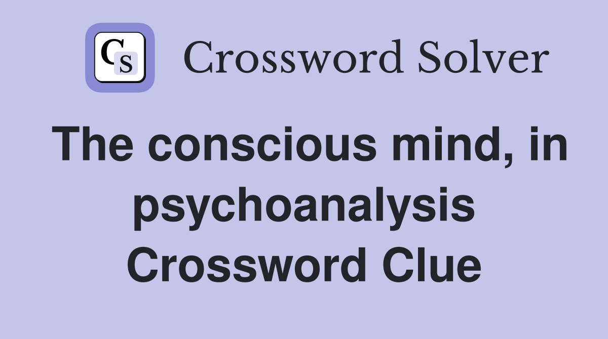 The conscious mind, in psychoanalysis Crossword Clue