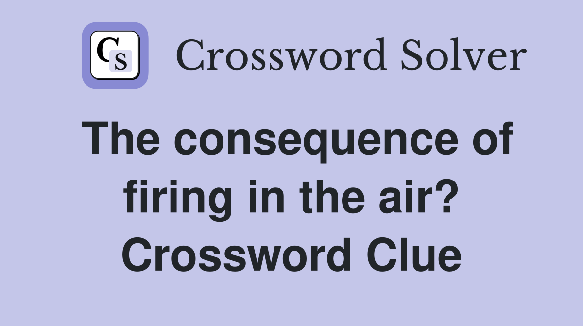 The consequence of firing in the air? Crossword Clue