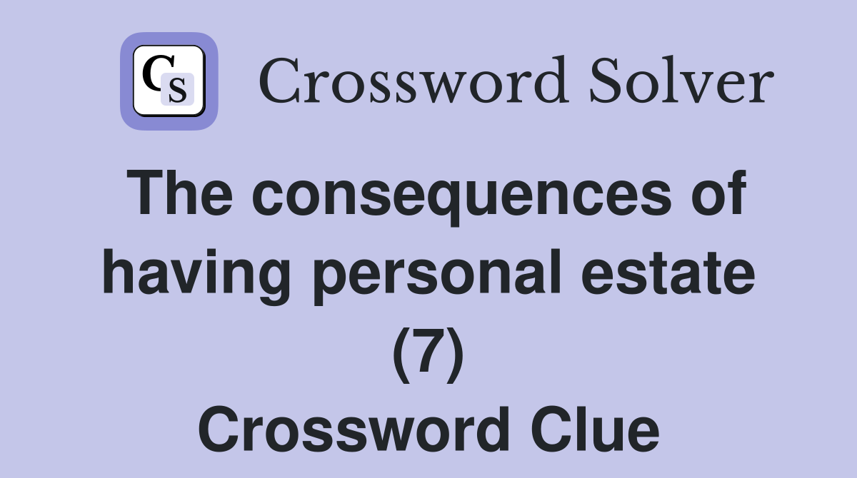 The consequences of having personal estate (7) Crossword Clue