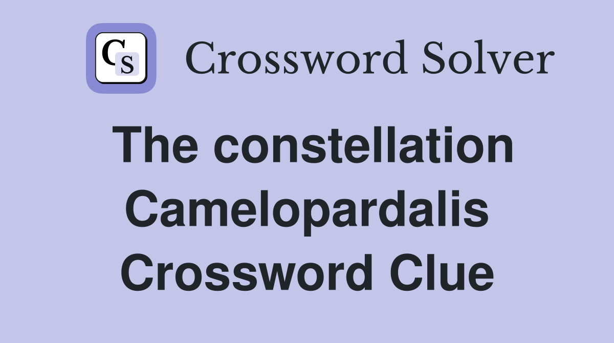 The constellation Camelopardalis Crossword Clue