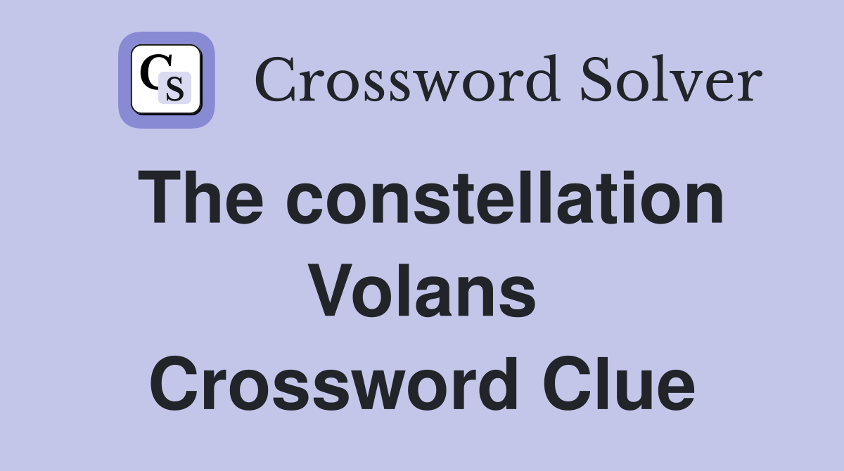 The constellation Volans Crossword Clue