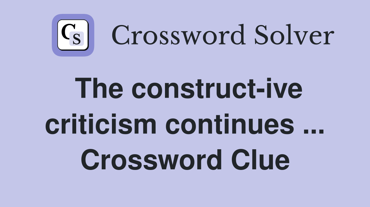 The construct-ive criticism continues ... Crossword Clue
