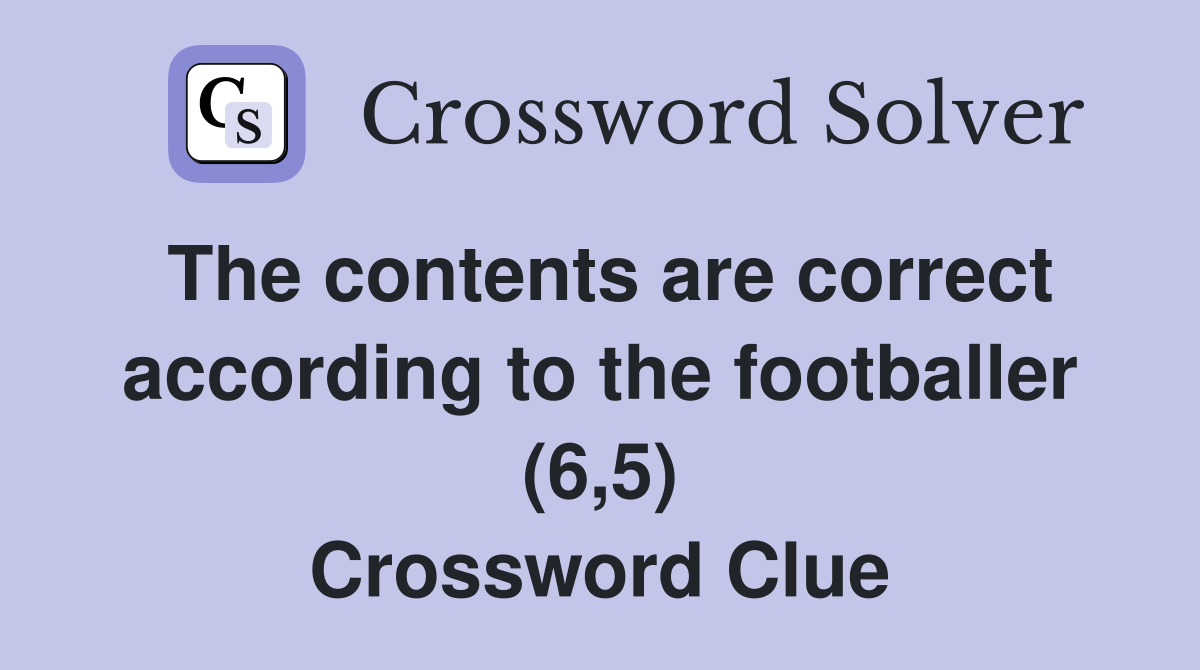 The contents are correct according to the footballer (6,5) Crossword Clue