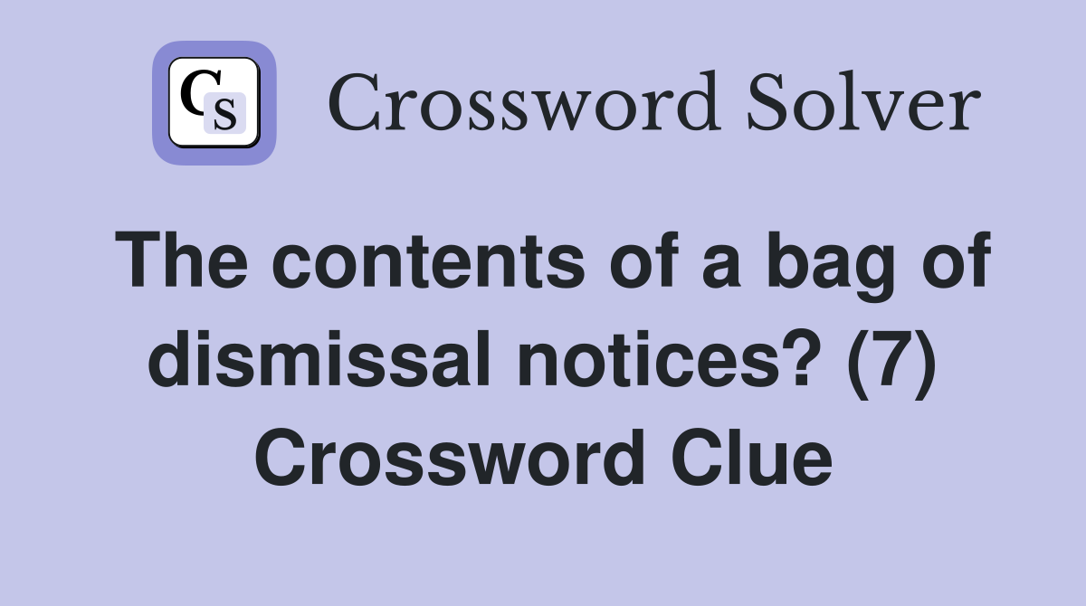 The contents of a bag of dismissal notices? (7) Crossword Clue