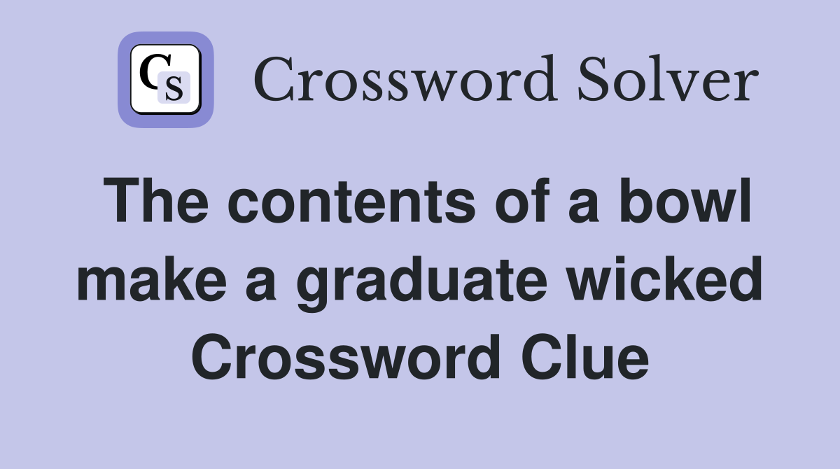The contents of a bowl make a graduate wicked Crossword Clue