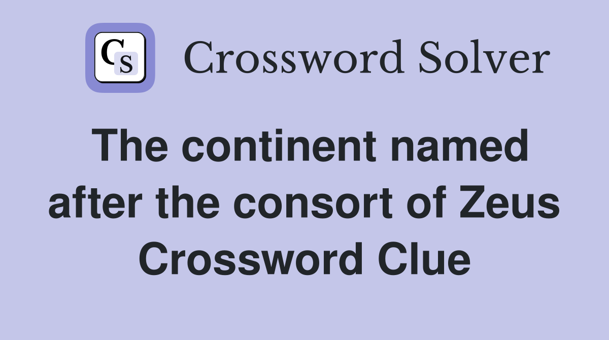 The continent named after the consort of Zeus Crossword Clue