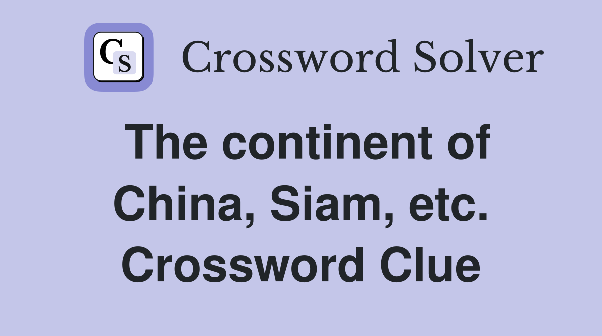 The continent of China, Siam, etc. Crossword Clue