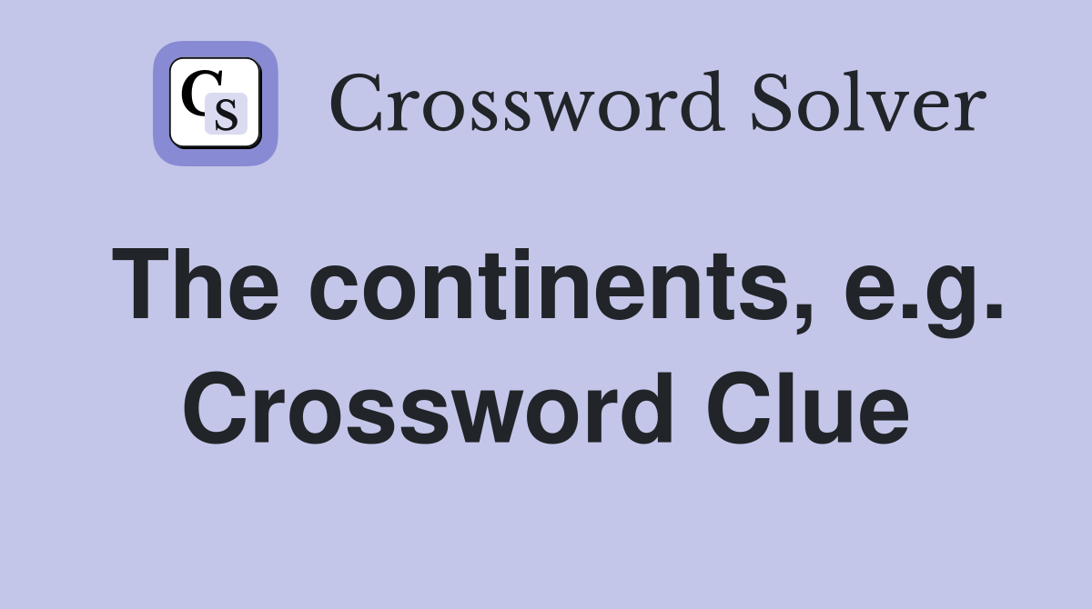 The continents, e.g. Crossword Clue