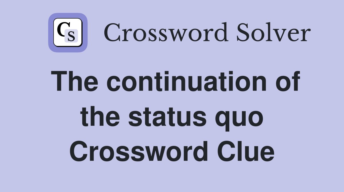 The continuation of the status quo Crossword Clue