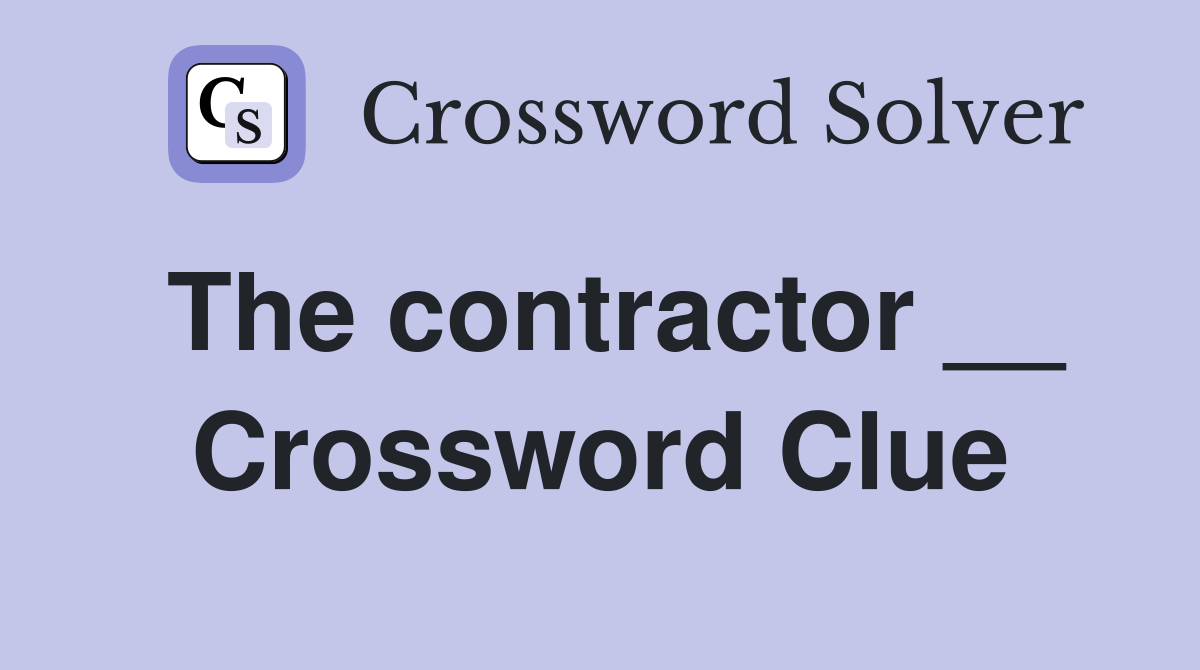 The contractor __ Crossword Clue
