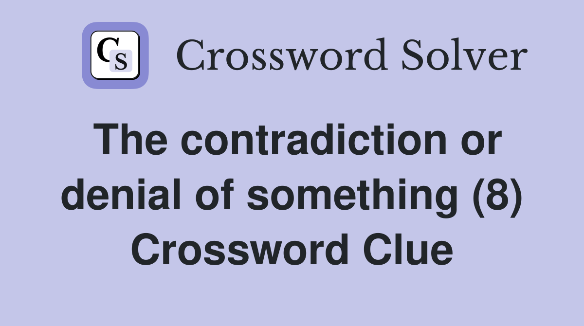The contradiction or denial of something (8) Crossword Clue