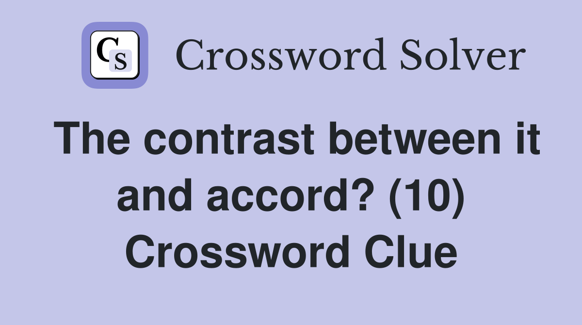 The contrast between it and accord? (10) Crossword Clue