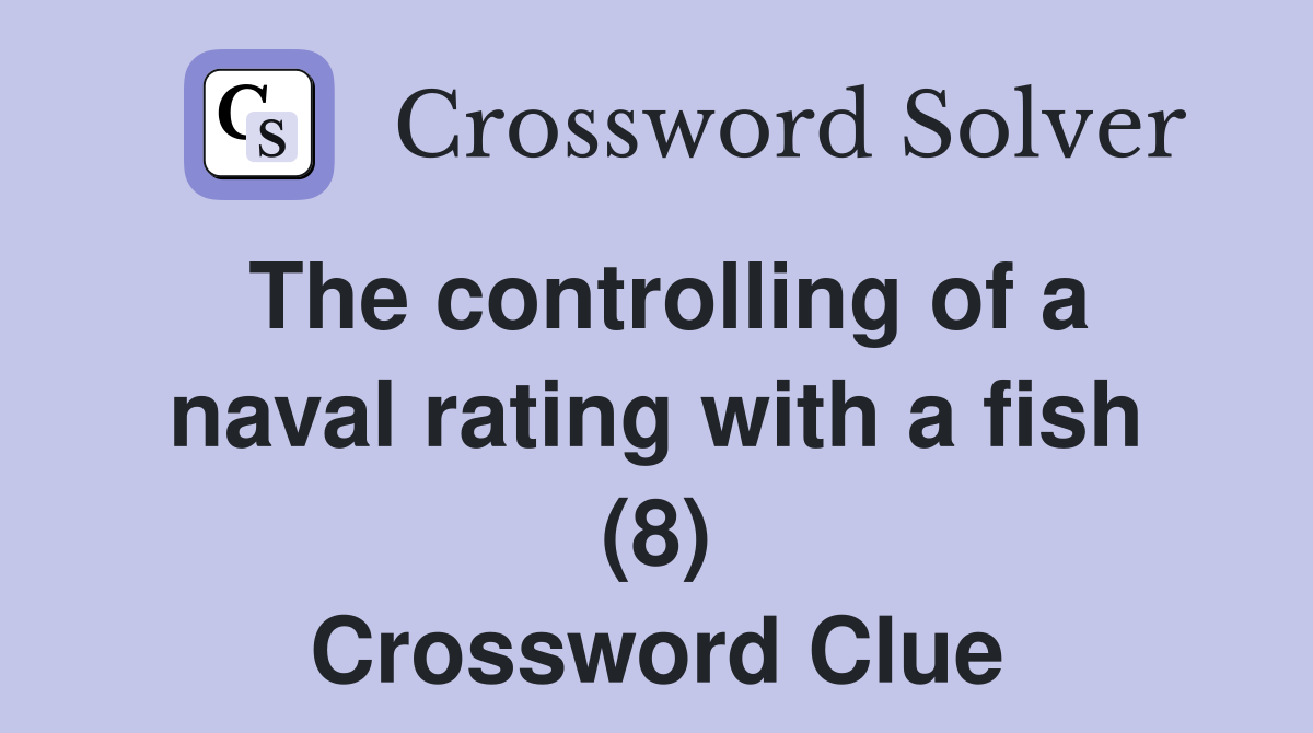 The controlling of a naval rating with a fish (8) Crossword Clue