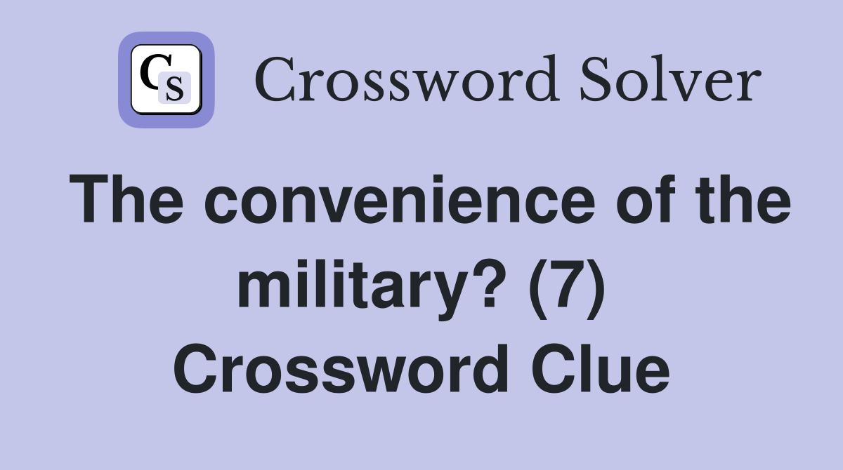 The convenience of the military? (7) Crossword Clue