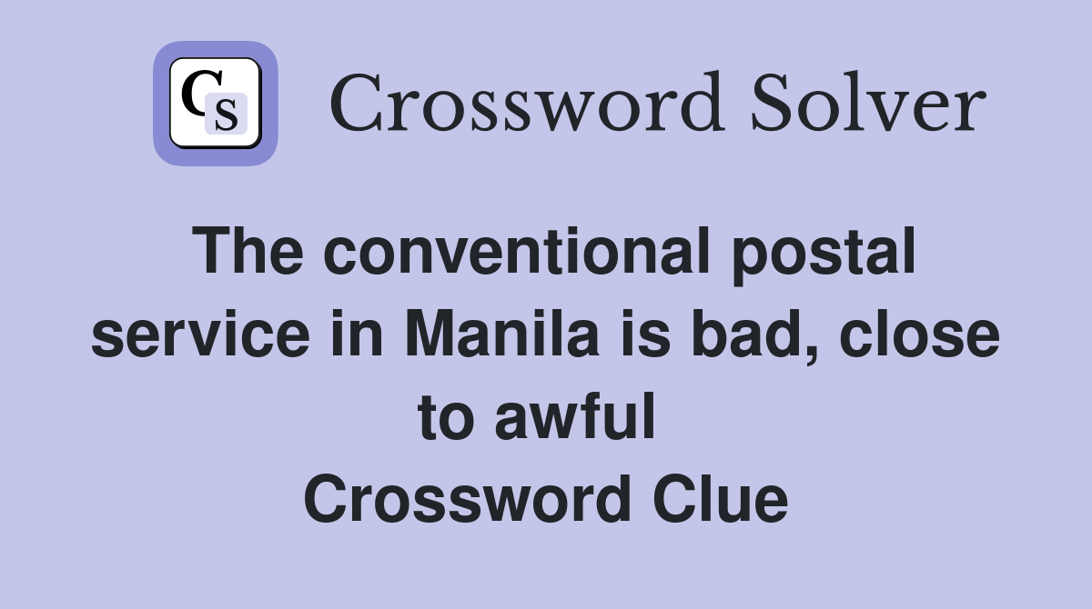 The conventional postal service in Manila is bad, close to awful  Crossword Clue