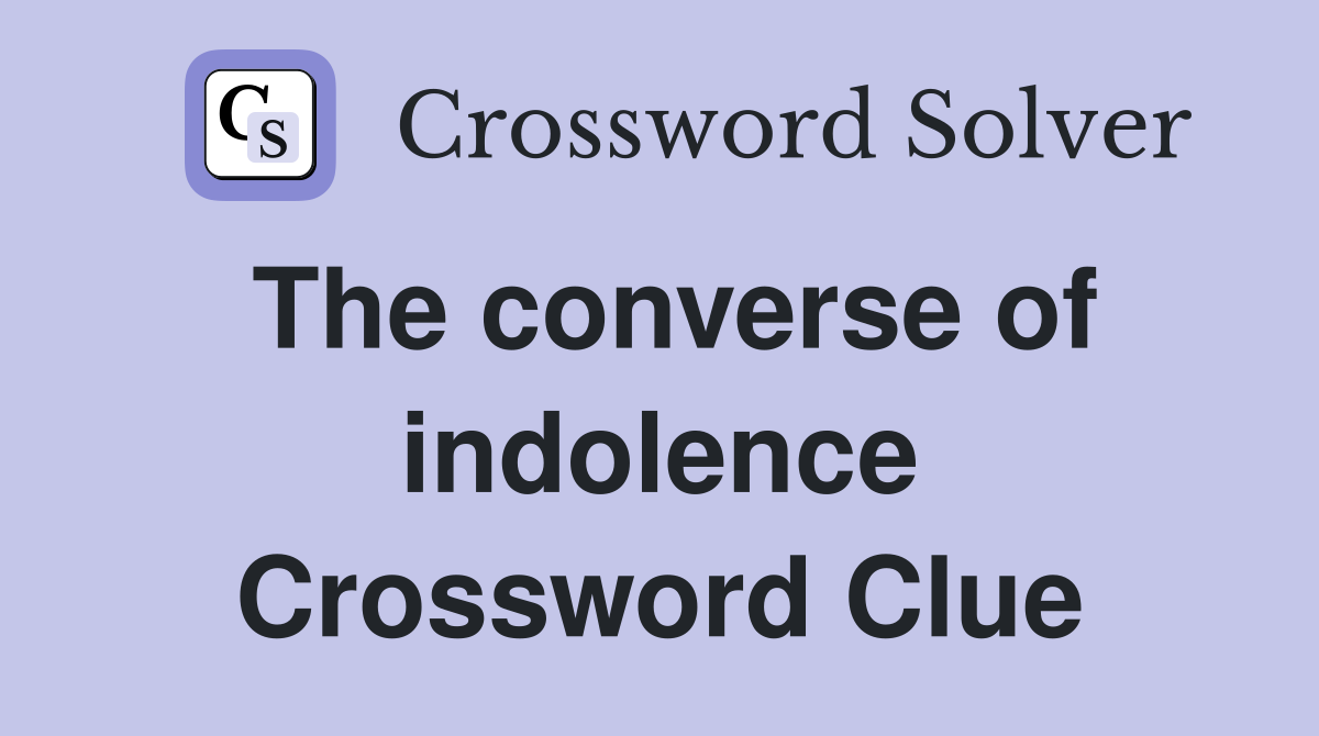 The converse of indolence Crossword Clue