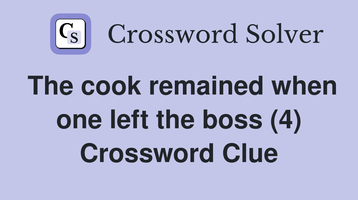 The cook remained when one left the boss (4) Crossword Clue