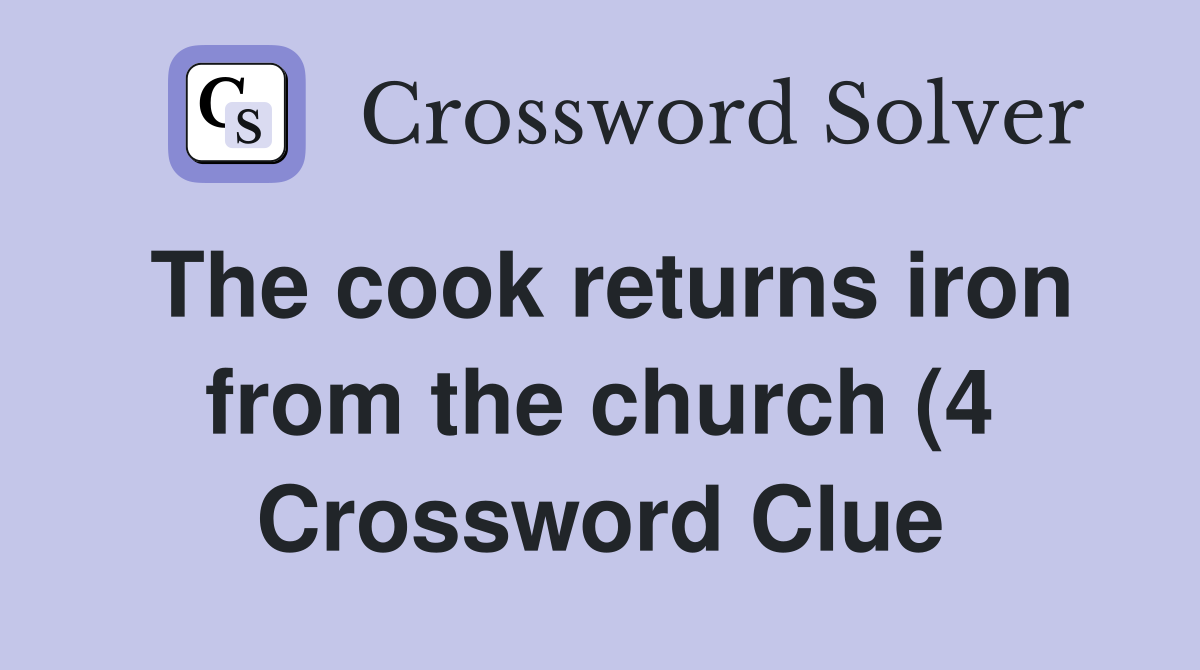 The cook returns iron from the church (4) Crossword Clue Answers The cook returns iron from the church (4) Crossword Clue Answers