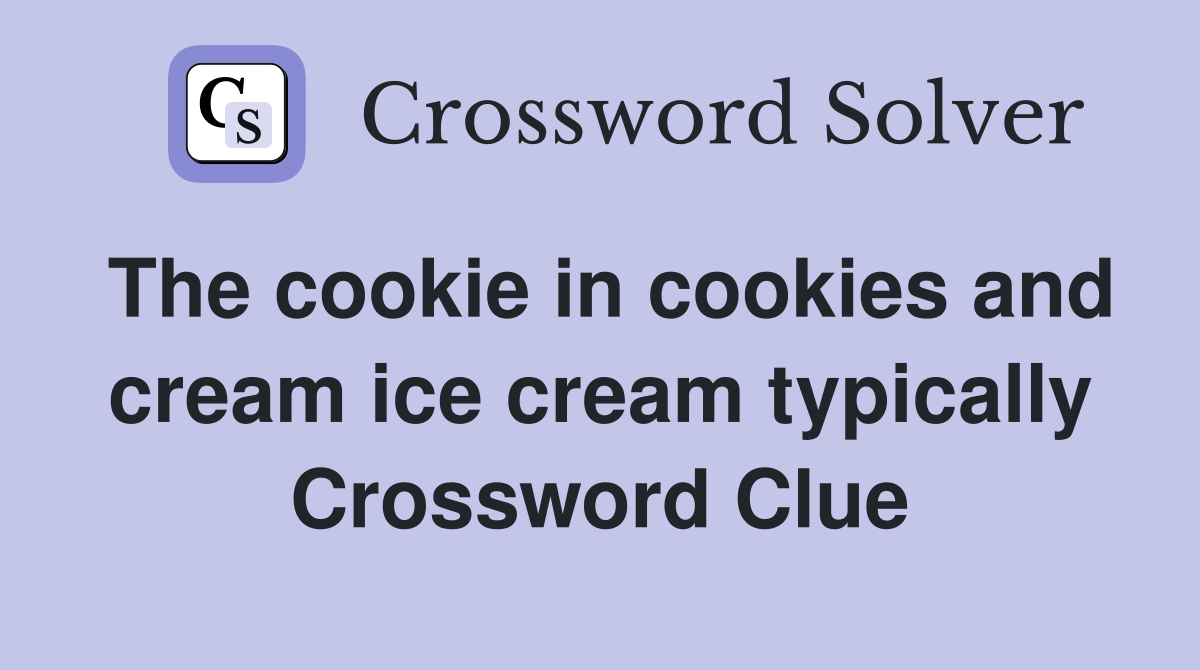 The cookie in cookies and cream ice cream typically Crossword Clue