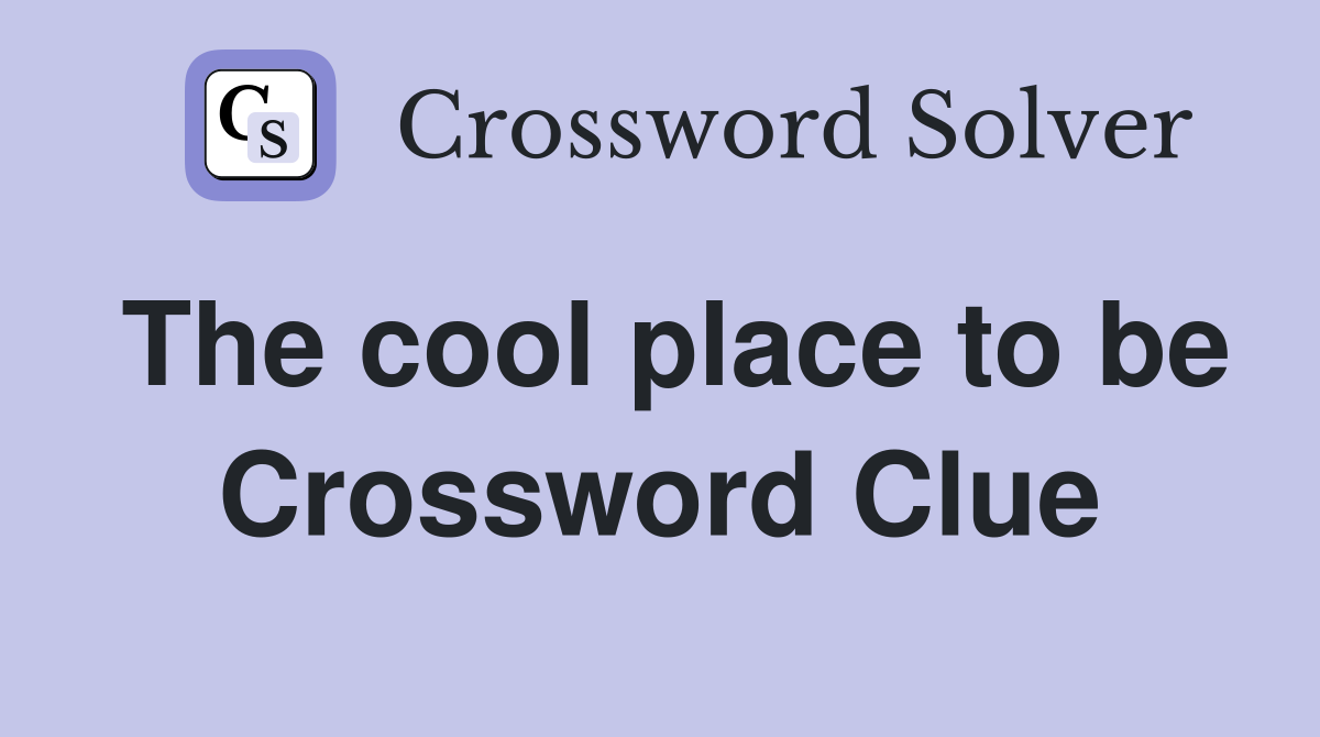 The cool place to be Crossword Clue