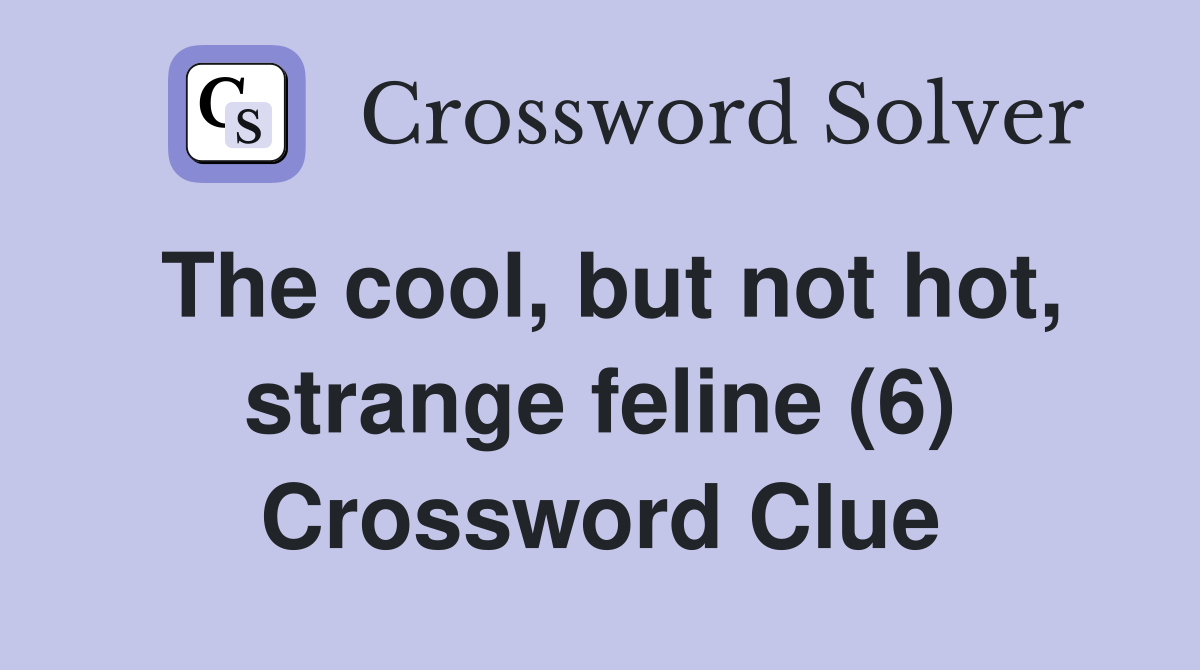 The cool, but not hot, strange feline (6) Crossword Clue