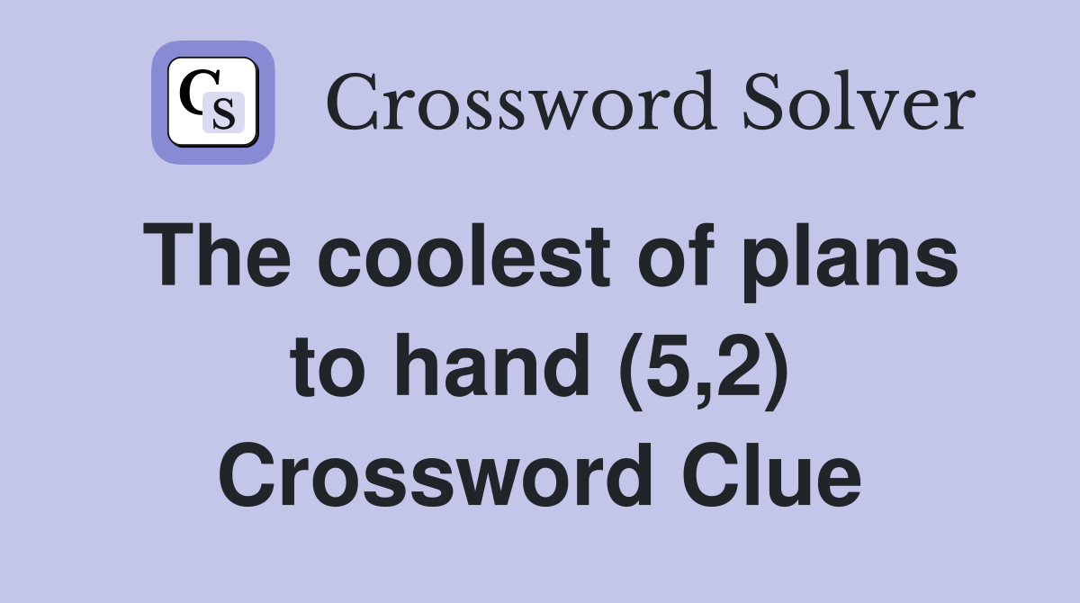 The coolest of plans to hand (5,2) Crossword Clue