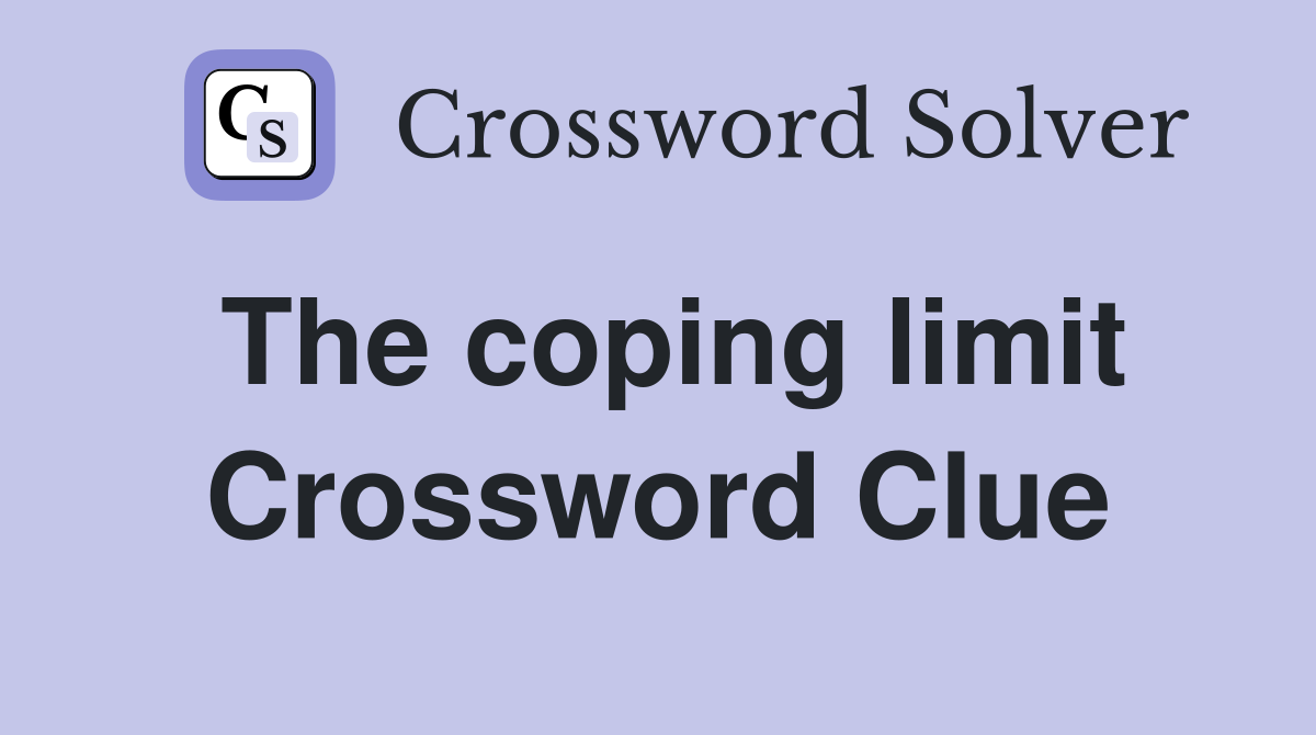The coping limit Crossword Clue