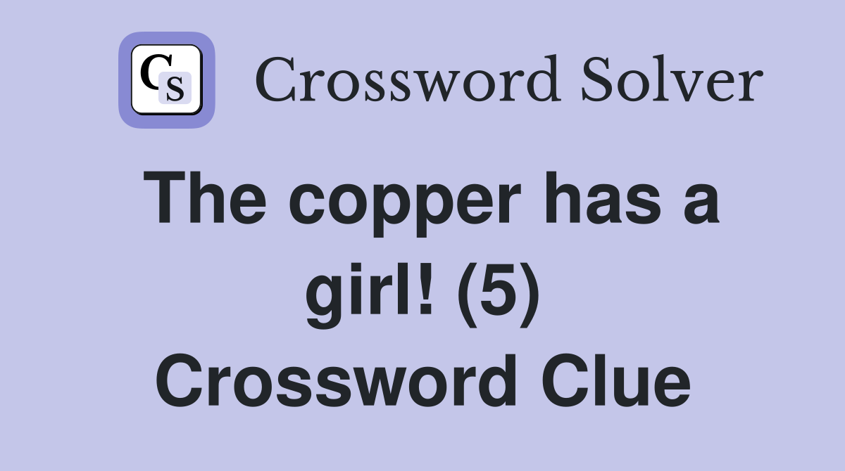 The copper has a girl! (5) Crossword Clue