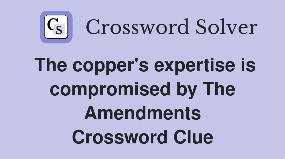 The copper's expertise is compromised by The Amendments Crossword Clue