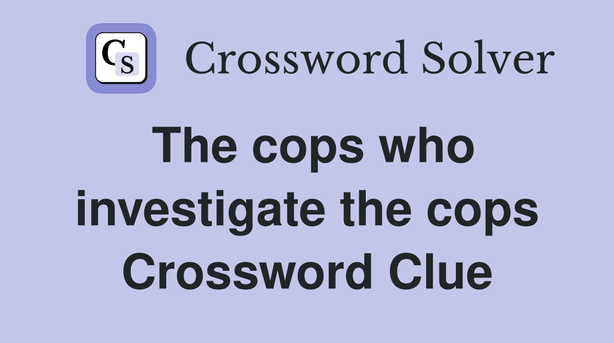 The cops who investigate the cops Crossword Clue