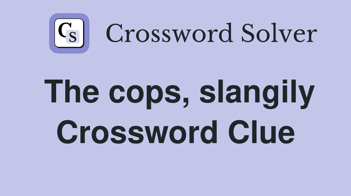 The cops, slangily Crossword Clue