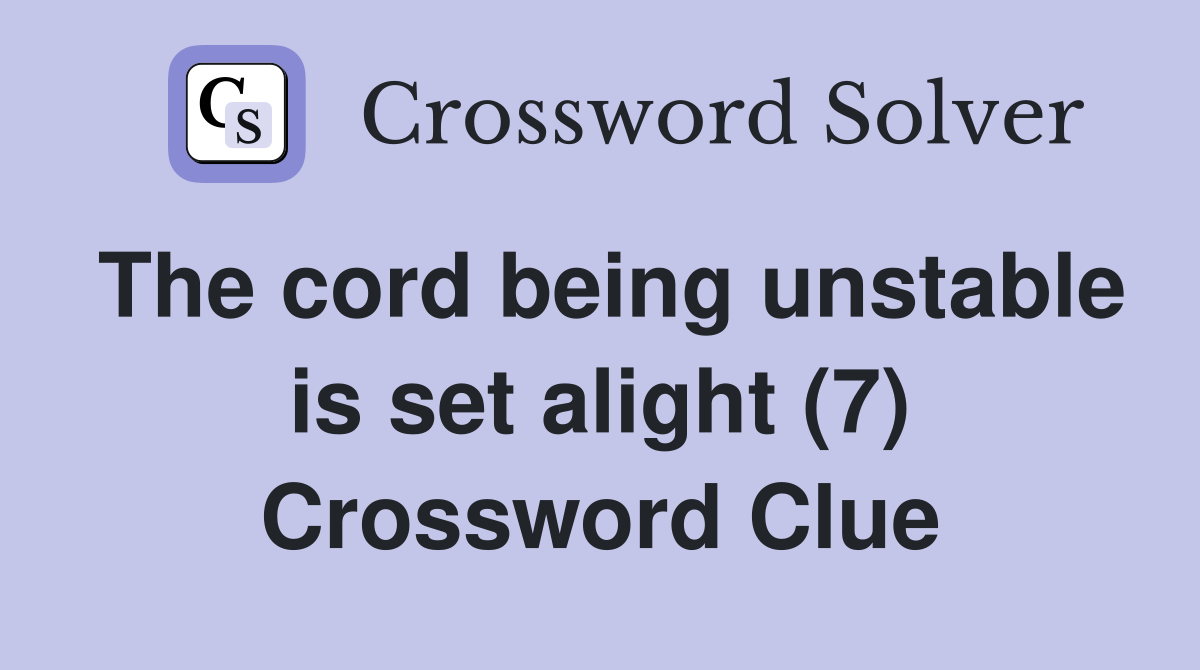The cord being unstable is set alight (7) Crossword Clue