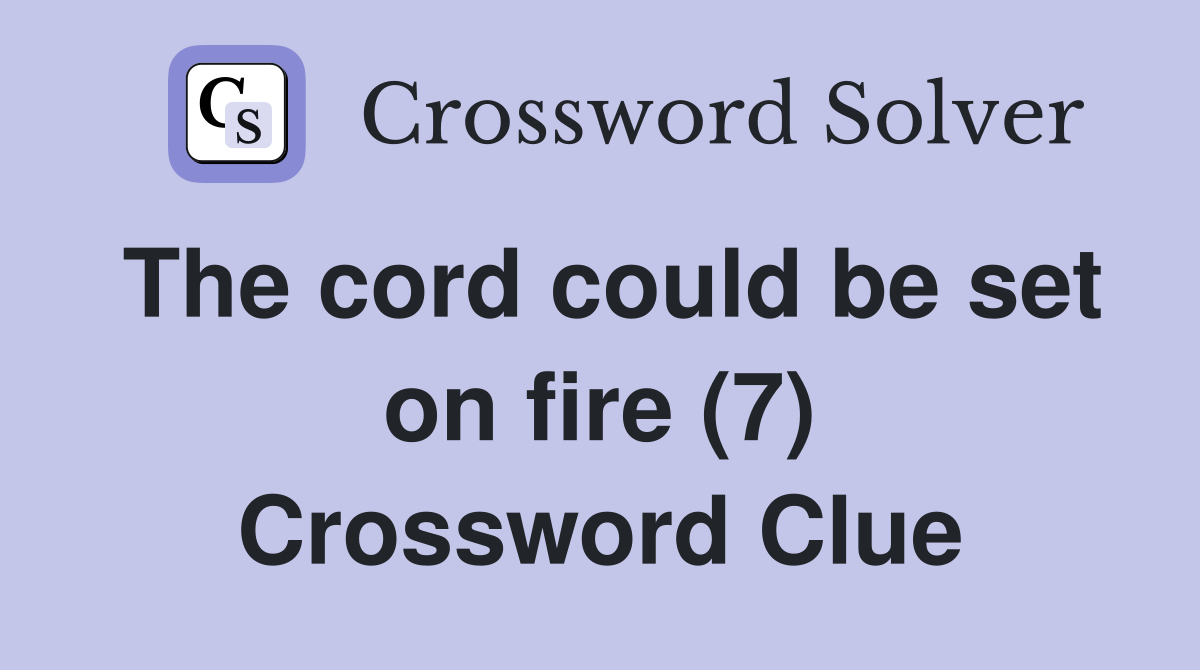 The cord could be set on fire (7) Crossword Clue