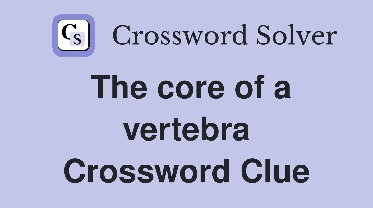 The core of a vertebra Crossword Clue