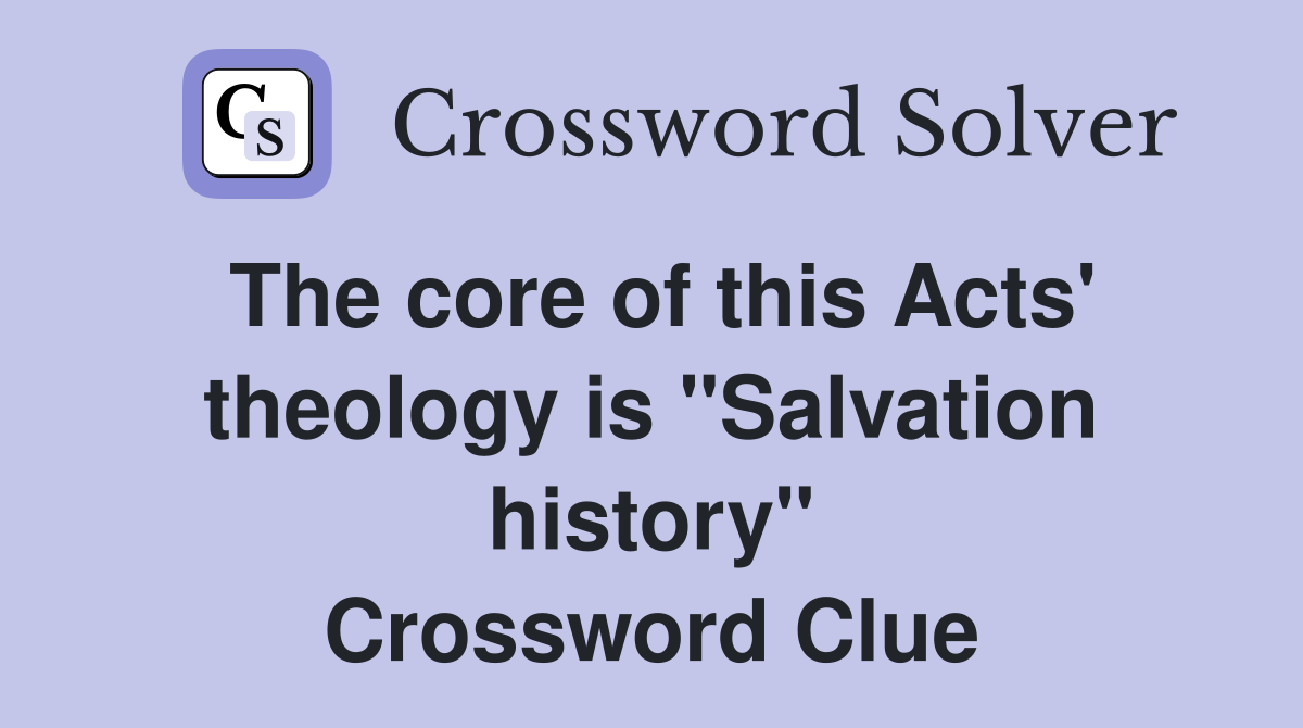 The core of this Acts' theology is "Salvation history" Crossword Clue