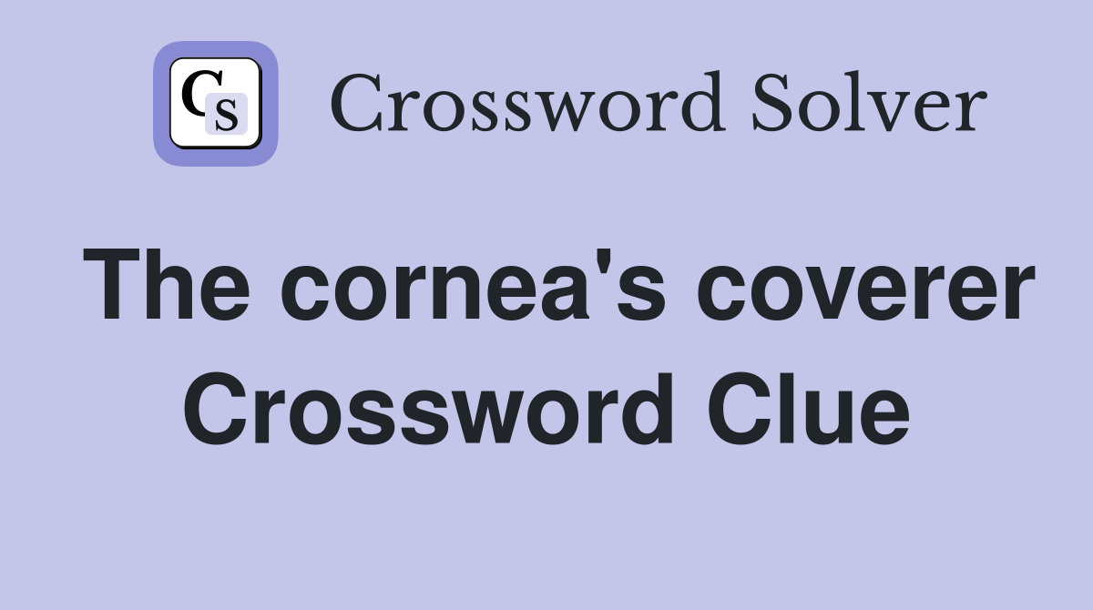 The cornea's coverer Crossword Clue