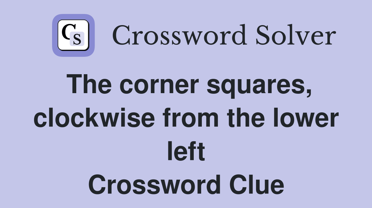 The corner squares, clockwise from the lower left Crossword Clue