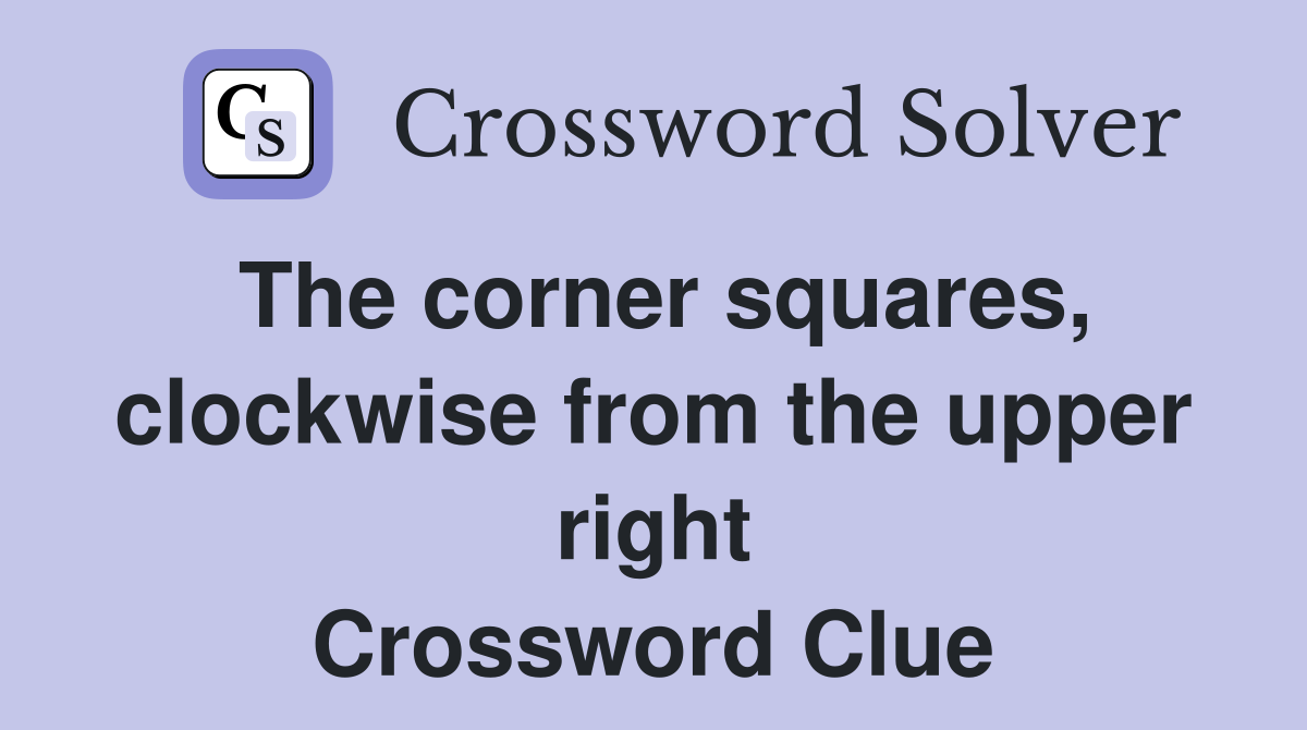 The corner squares, clockwise from the upper right Crossword Clue