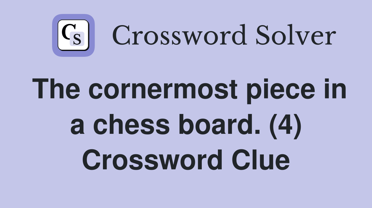 The cornermost piece in a chess board. (4) Crossword Clue