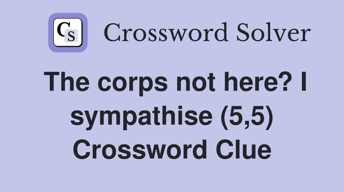 The corps not here? I sympathise (5,5) Crossword Clue