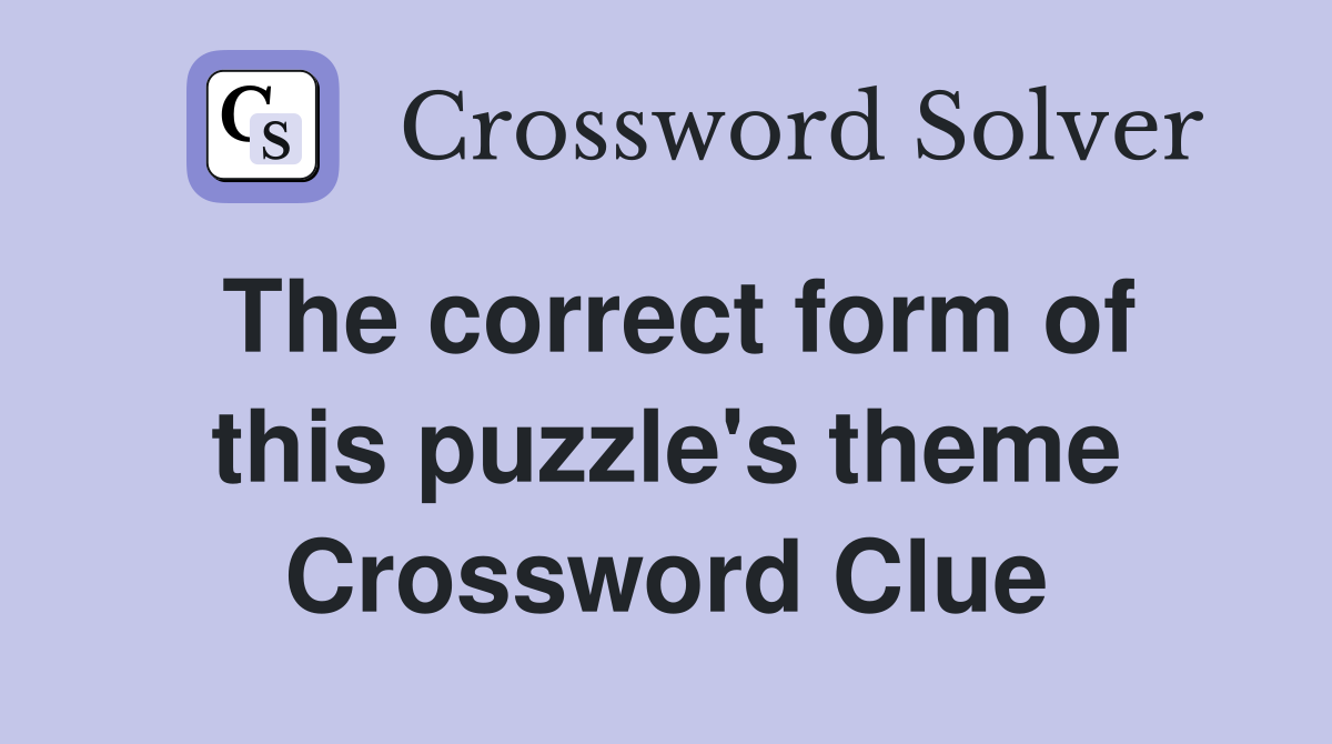 The correct form of this puzzle's theme Crossword Clue