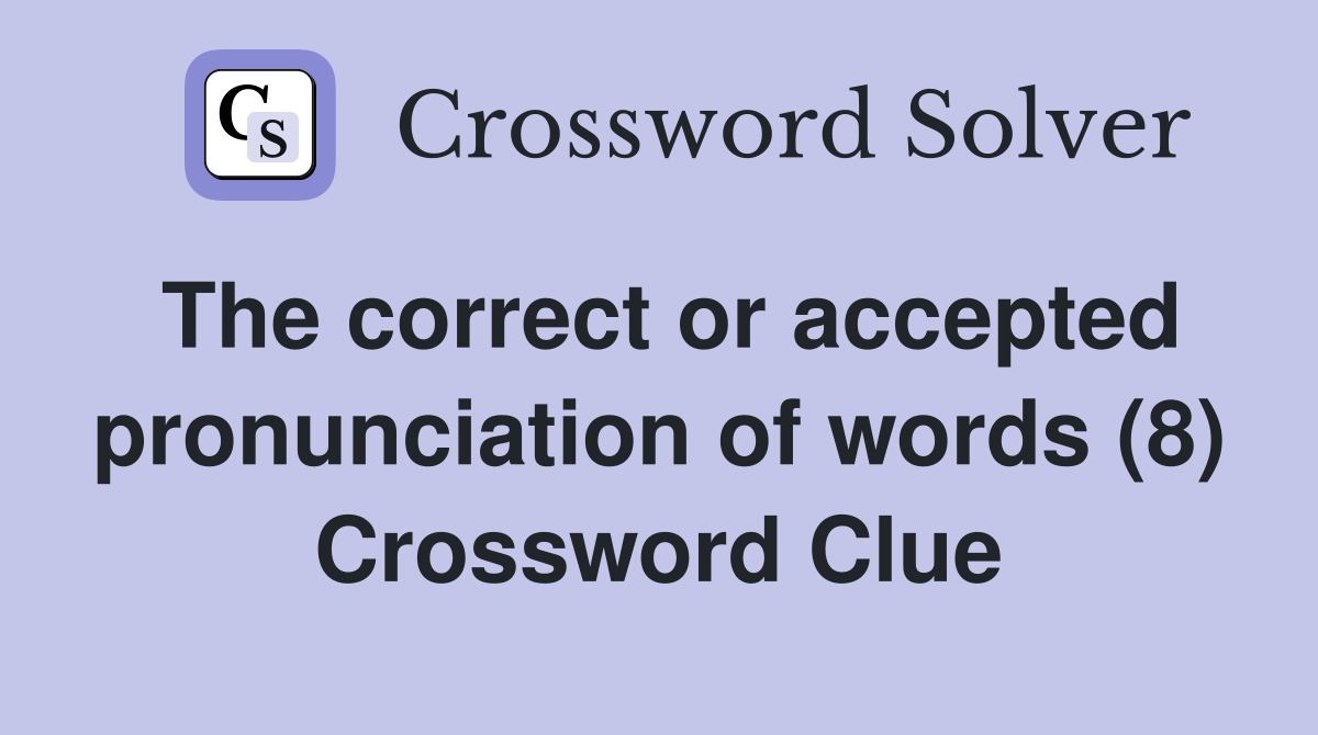 The correct or accepted pronunciation of words (8) Crossword Clue